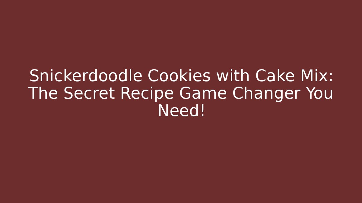 Snickerdoodle Cookies with Cake Mix: The Secret Recipe Game Changer You Need!