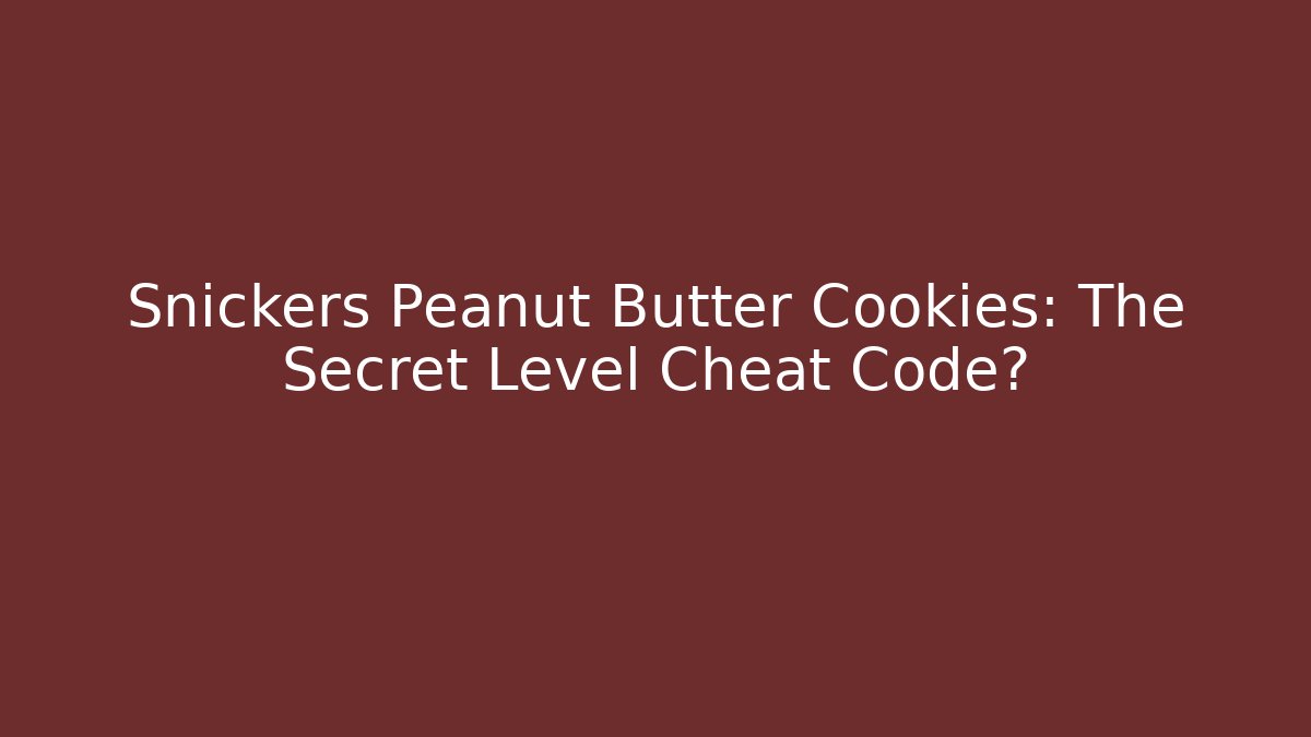Snickers Peanut Butter Cookies: The Secret Level Cheat Code?