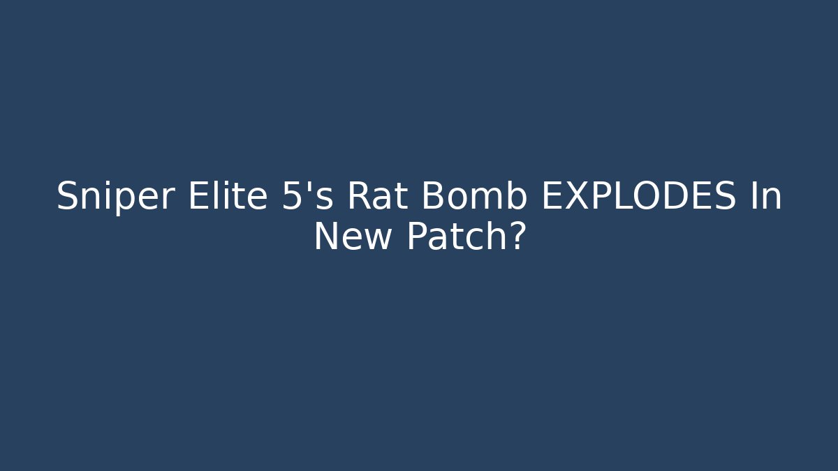 Sniper Elite 5's Rat Bomb EXPLODES In New Patch?