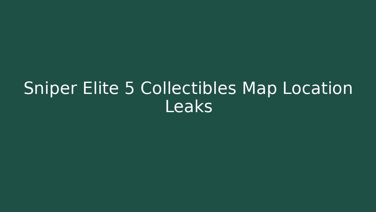 Sniper Elite 5 Collectibles Map Location Leaks