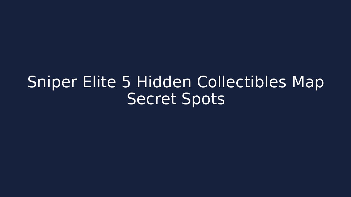 Sniper Elite 5 Hidden Collectibles Map Secret Spots