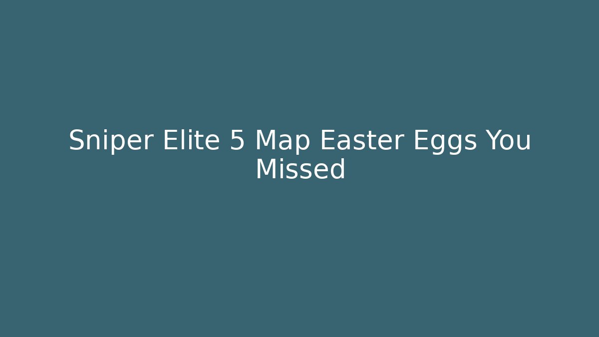 Sniper Elite 5 Map Easter Eggs You Missed