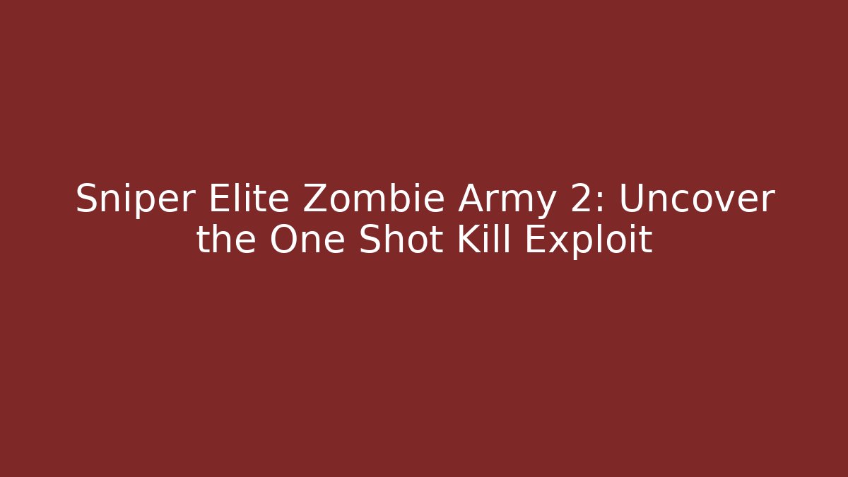 Sniper Elite Zombie Army 2: Uncover the One Shot Kill Exploit