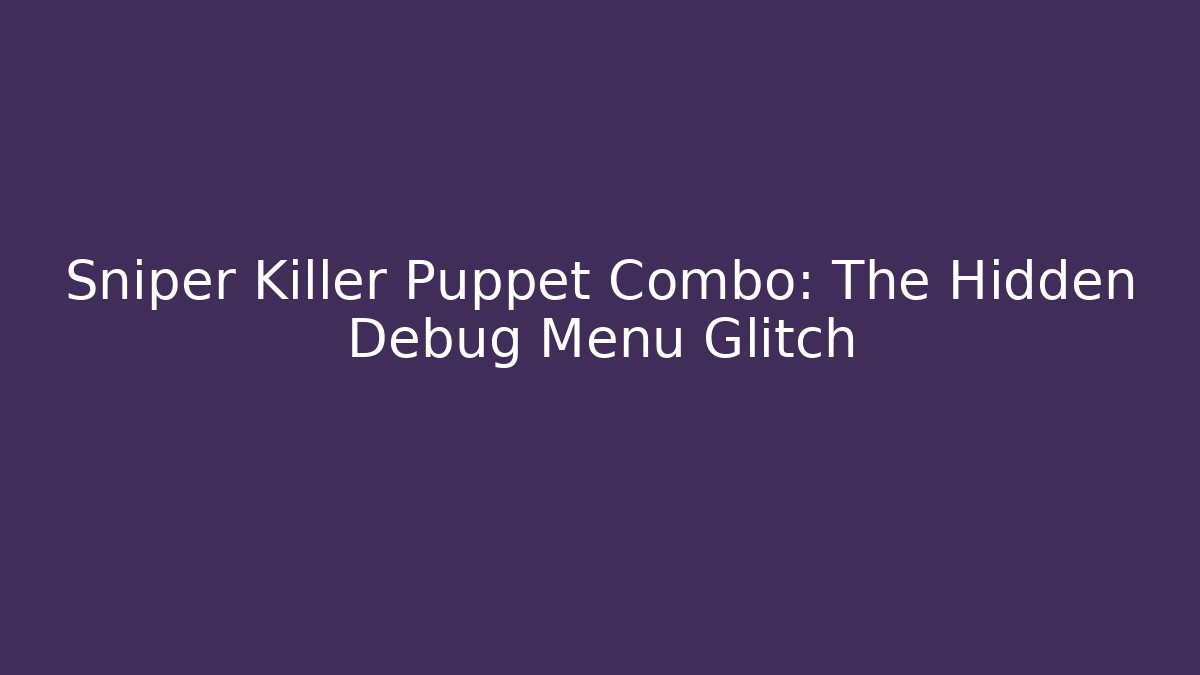 Sniper Killer Puppet Combo: The Hidden Debug Menu Glitch - Método de Aprovação