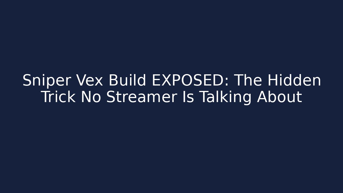 Sniper Vex Build EXPOSED: The Hidden Trick No Streamer Is Talking About - Método de Aprovação