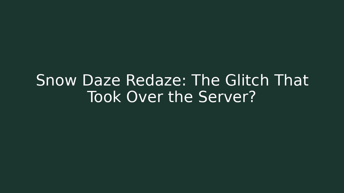 Snow Daze Redaze: The Glitch That Took Over the Server?