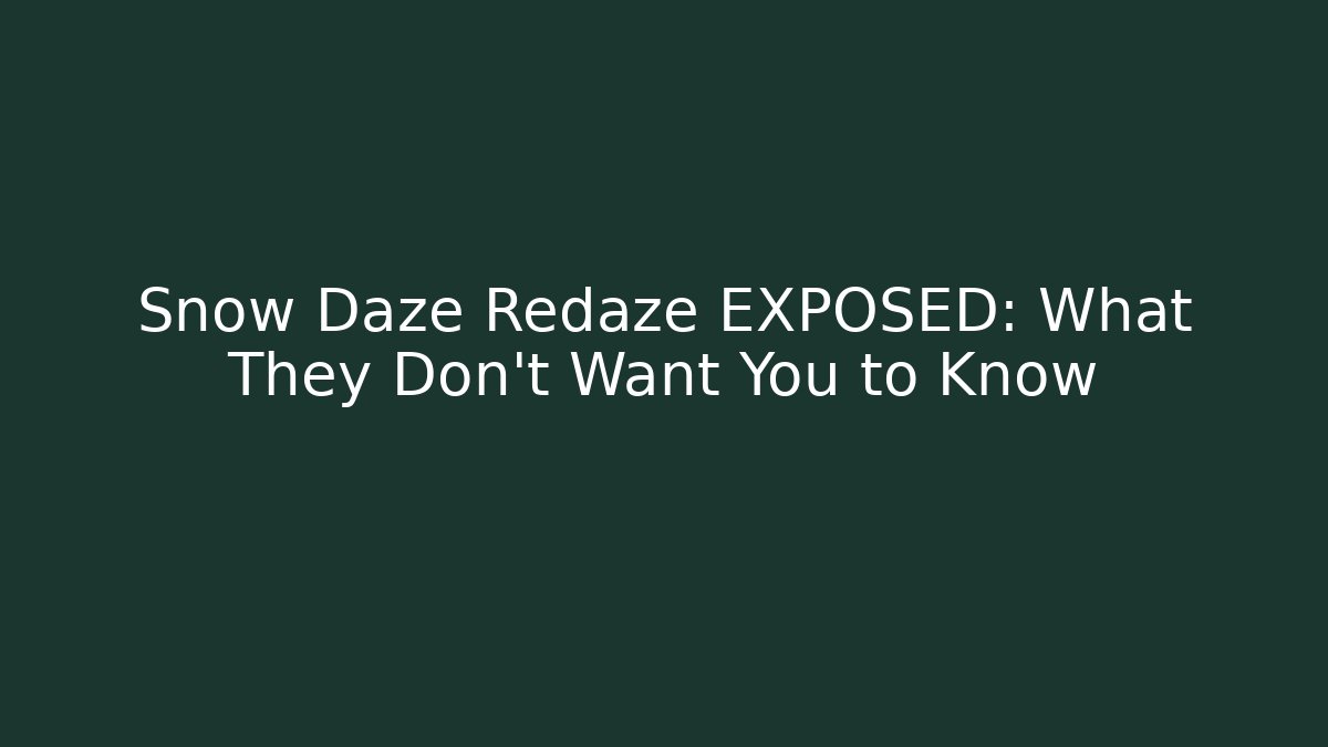 Snow Daze Redaze EXPOSED: What They Don’t Want You to Know