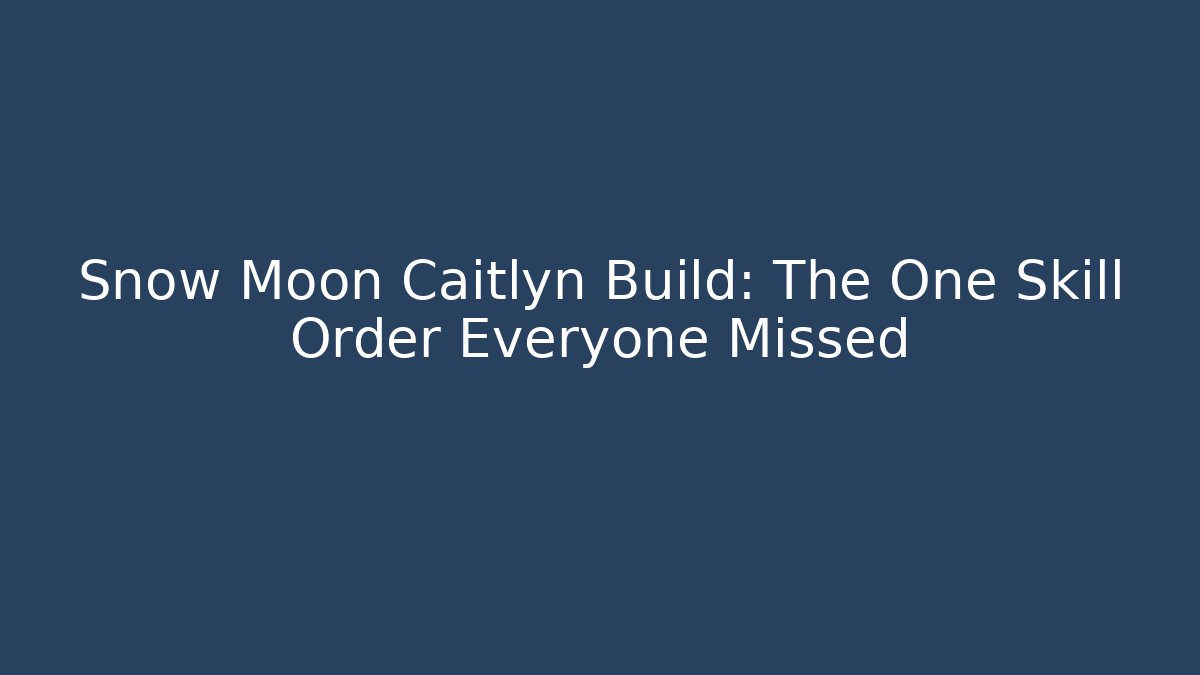 Snow Moon Caitlyn Build: The One Skill Order Everyone Missed
