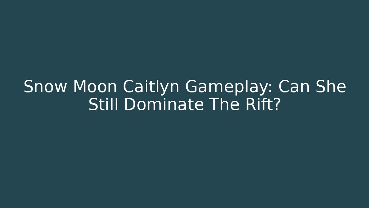 Snow Moon Caitlyn Gameplay: Can She Still Dominate The Rift?