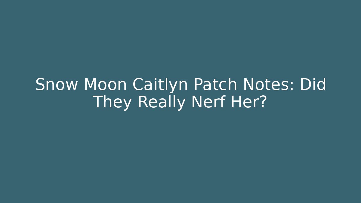 Snow Moon Caitlyn Patch Notes: Did They Really Nerf Her?