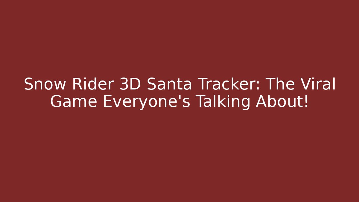 Snow Rider 3D Santa Tracker: The Viral Game Everyone’s Talking About!