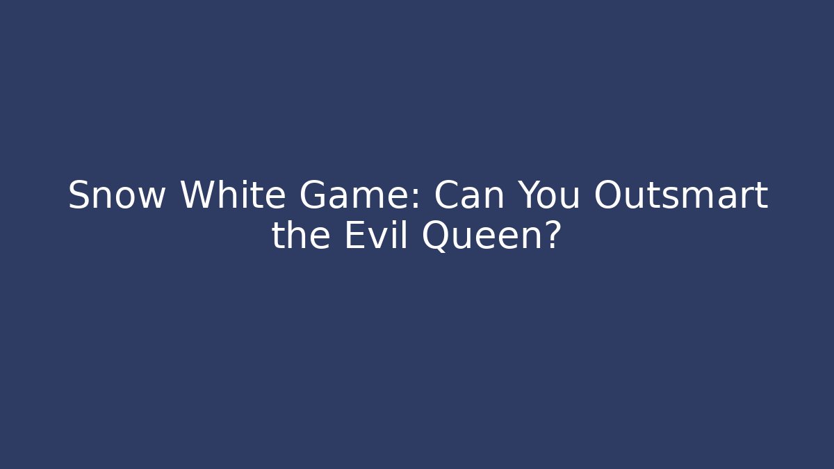 Snow White Game: Can You Outsmart the Evil Queen?