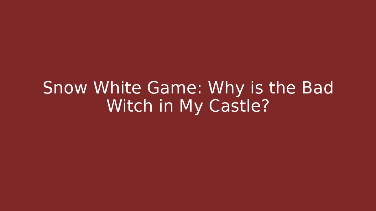 Snow White Game: Why is the Bad Witch in My Castle?