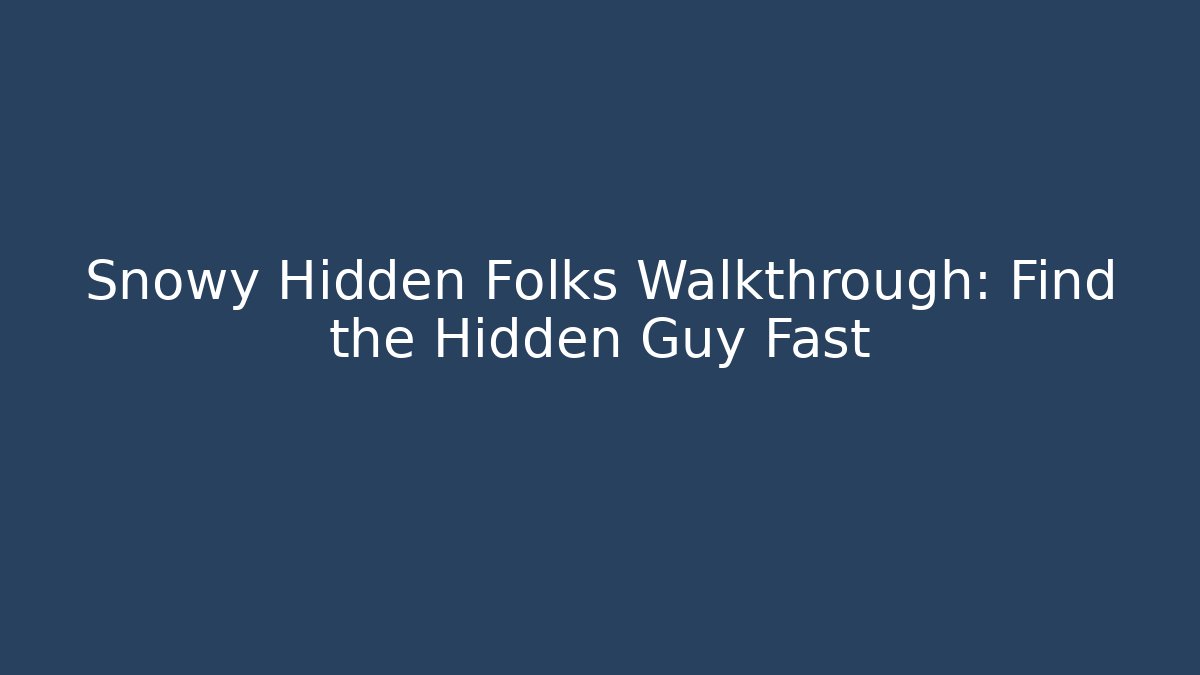 Snowy Hidden Folks Walkthrough: Find the Hidden Guy Fast