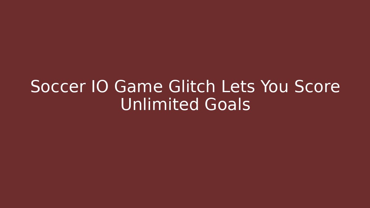 Soccer IO Game Glitch Lets You Score Unlimited Goals