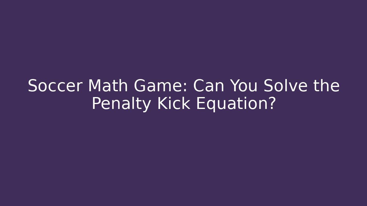 Soccer Math Game: Can You Solve the Penalty Kick Equation?