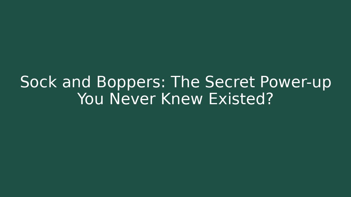 Sock and Boppers: The Secret Power-up You Never Knew Existed?