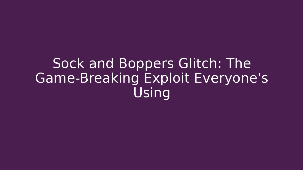 Sock and Boppers Glitch: The Game-Breaking Exploit Everyone’s Using