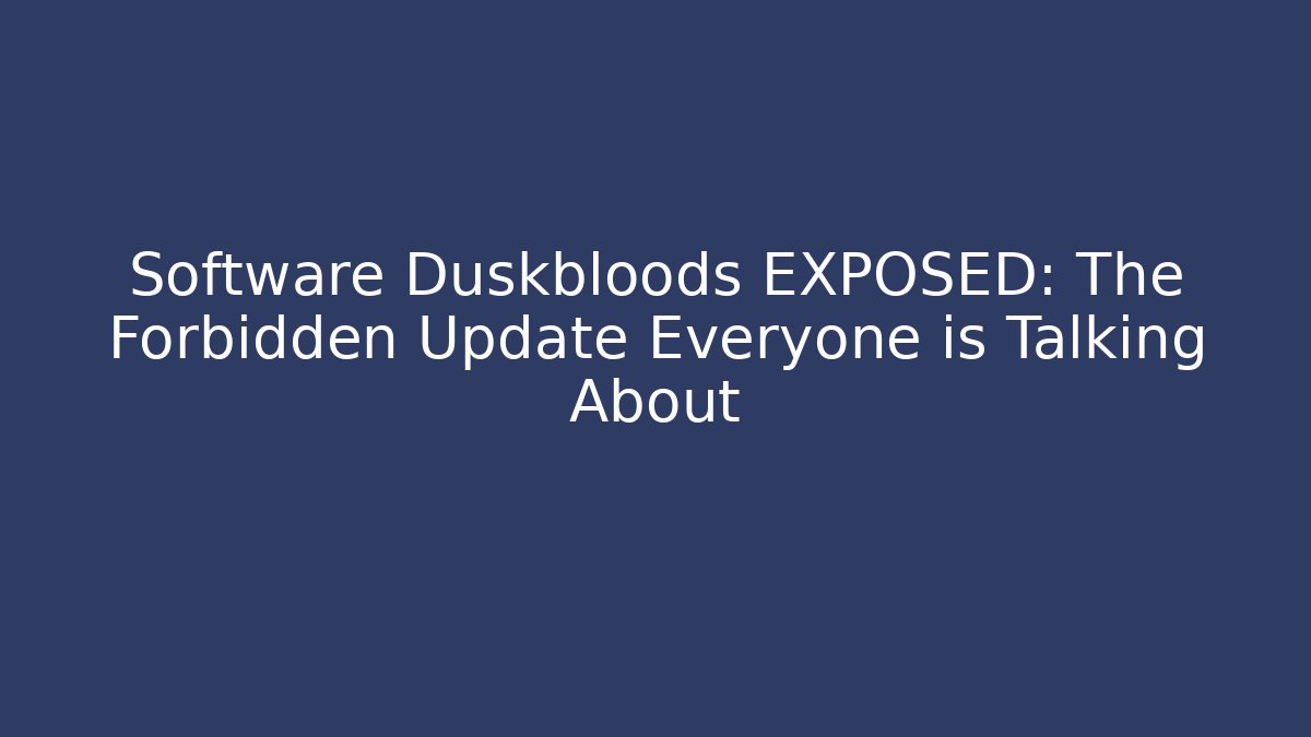 Software Duskbloods EXPOSED: The Forbidden Update Everyone is Talking About - Método de Aprovação