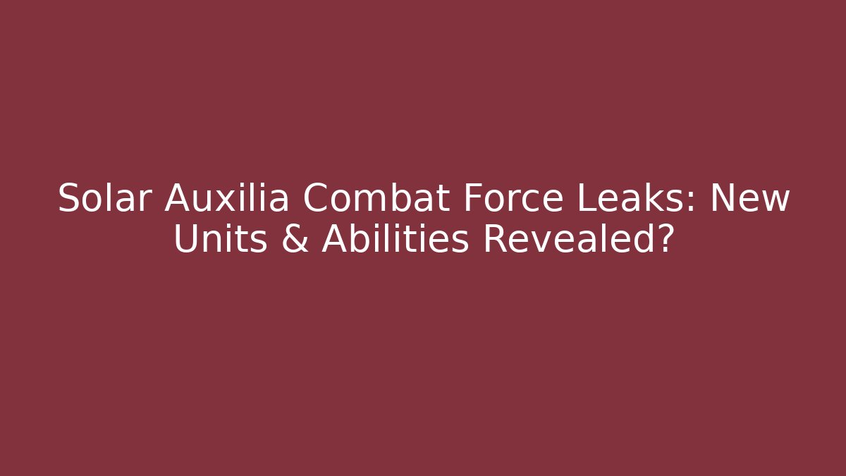 Solar Auxilia Combat Force Leaks: New Units & Abilities Revealed?