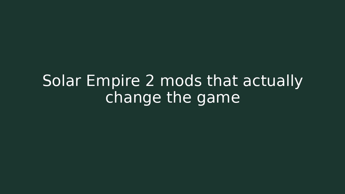 Solar Empire 2 mods that actually change the game