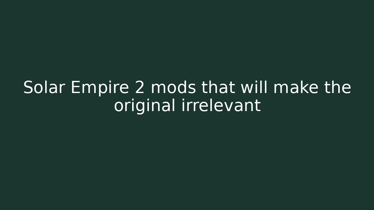Solar Empire 2 mods that will make the original irrelevant