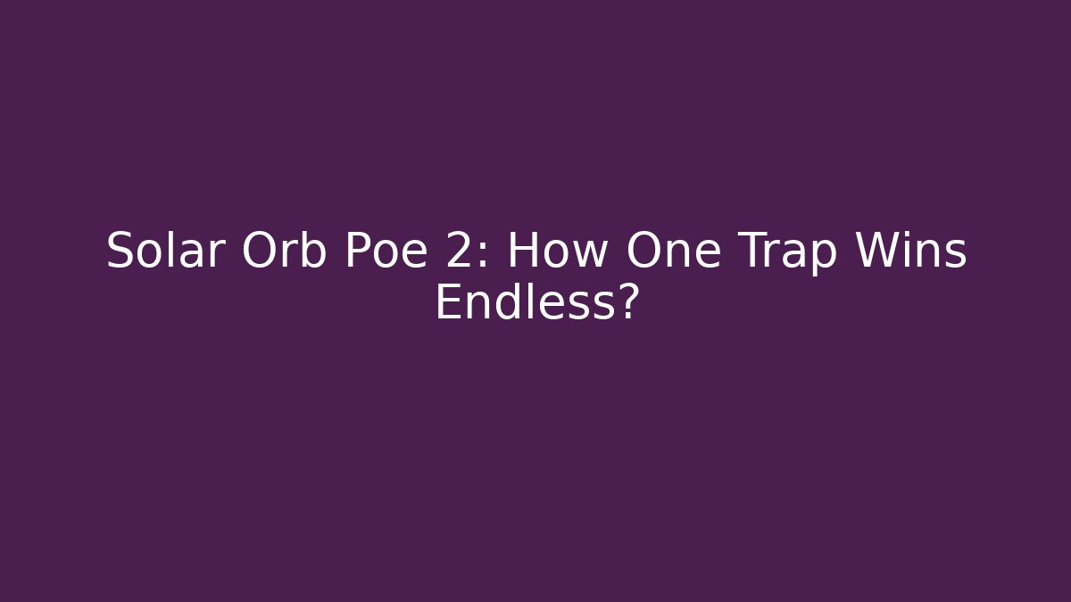 Solar Orb Poe 2: How One Trap Wins Endless?