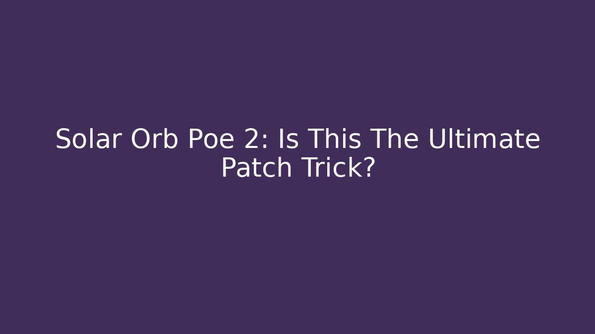Solar Orb Poe 2: Is This The Ultimate Patch Trick?