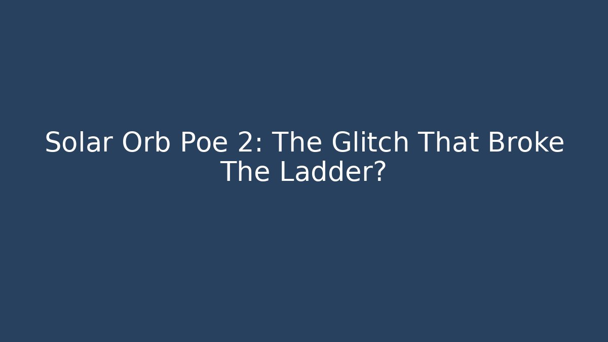 Solar Orb Poe 2: The Glitch That Broke The Ladder?