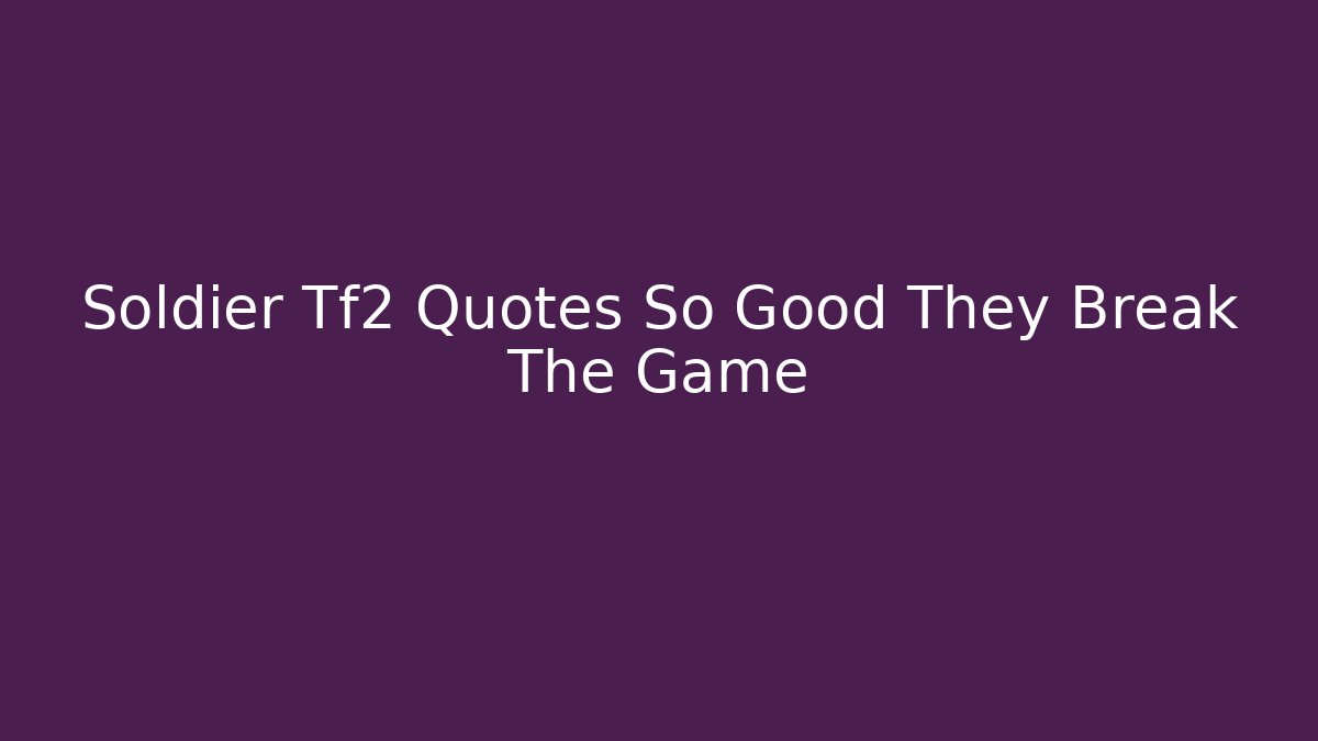 Soldier Tf2 Quotes So Good They Break The Game