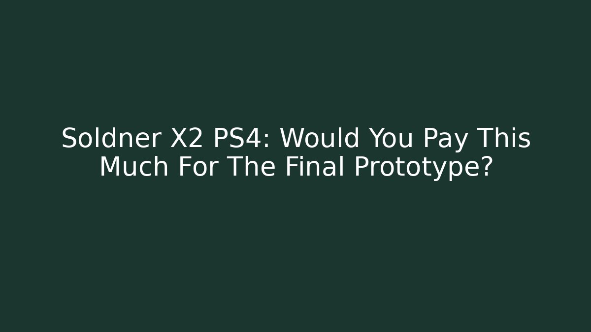 Soldner X2 PS4: Would You Pay This Much For The Final Prototype?