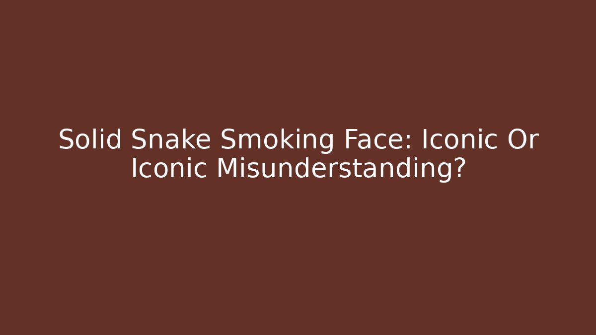 Solid Snake Smoking Face: Iconic Or Iconic Misunderstanding? - Método de Aprovação