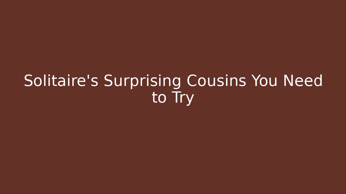 Solitaire's Surprising Cousins You Need to Try