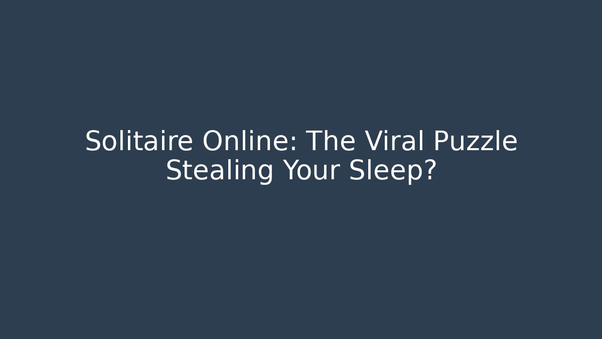 Solitaire Online: The Viral Puzzle Stealing Your Sleep?