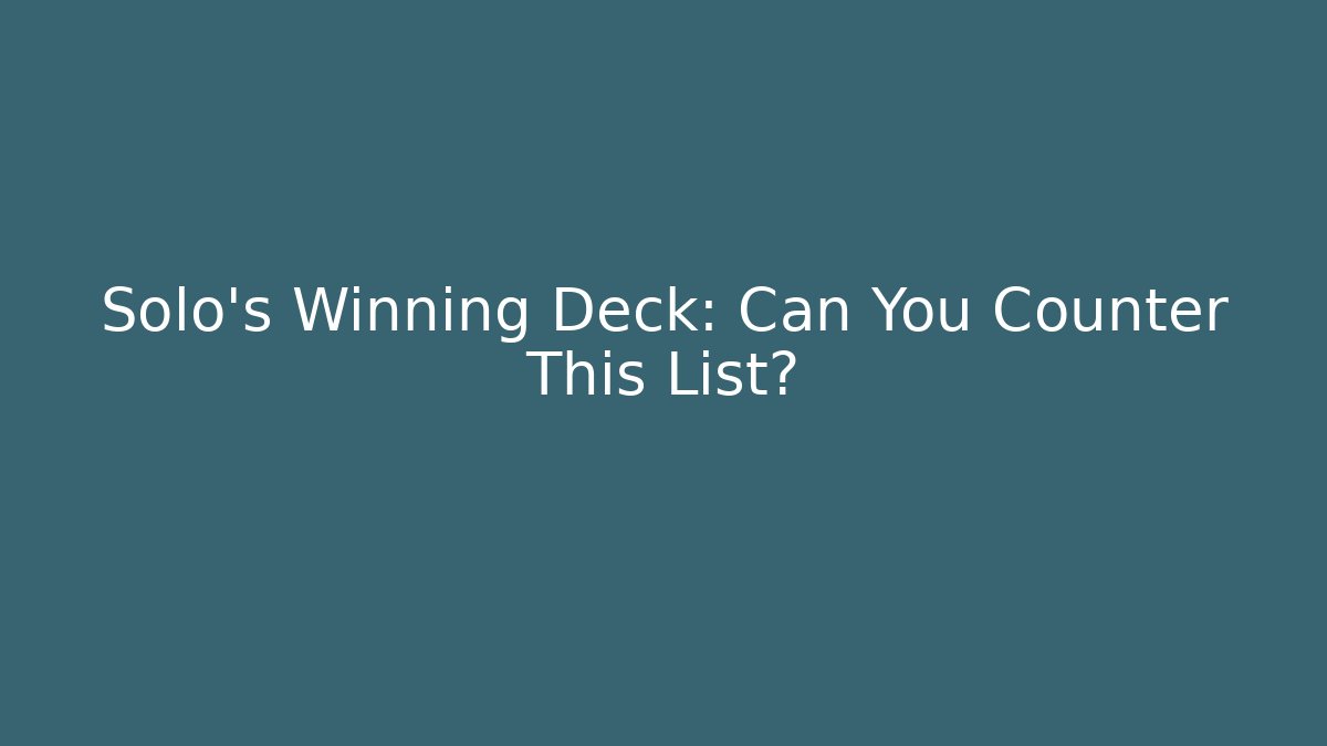 Solo's Winning Deck: Can You Counter This List?