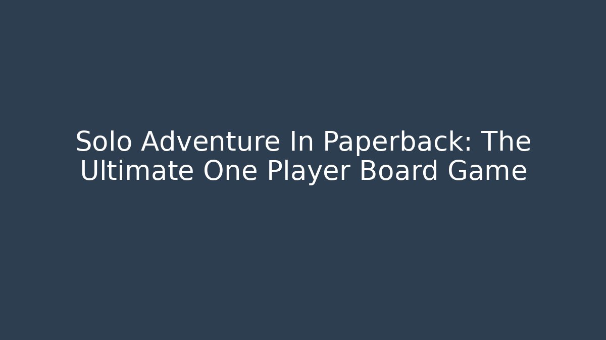 Solo Adventure In Paperback: The Ultimate One Player Board Game
