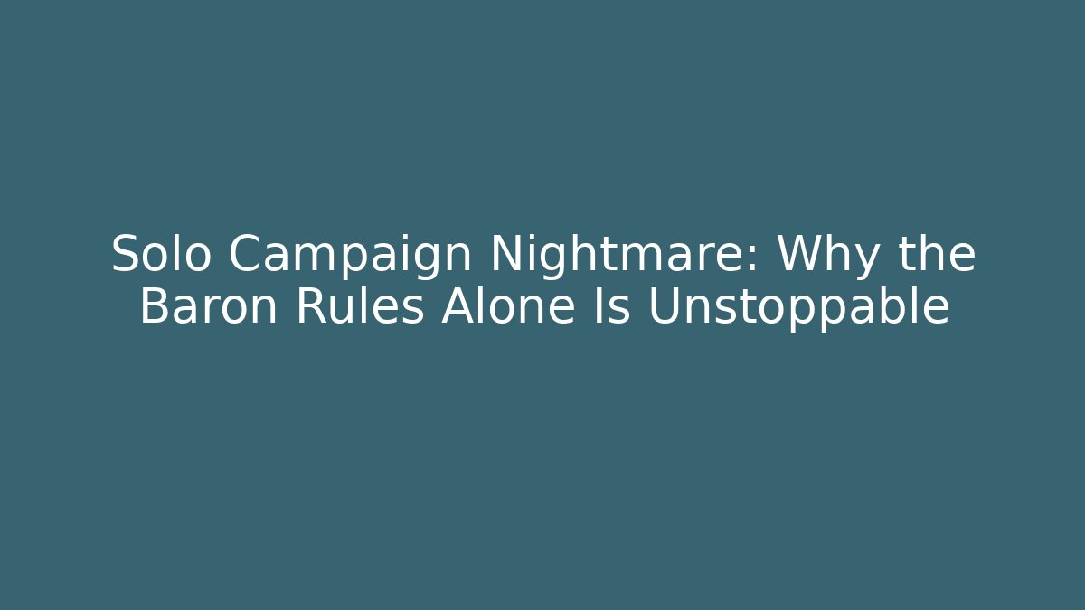 Solo Campaign Nightmare: Why the Baron Rules Alone Is Unstoppable