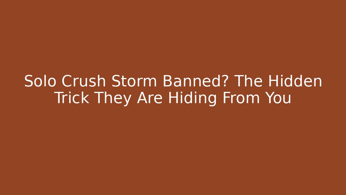 Solo Crush Storm Banned? The Hidden Trick They Are Hiding From You