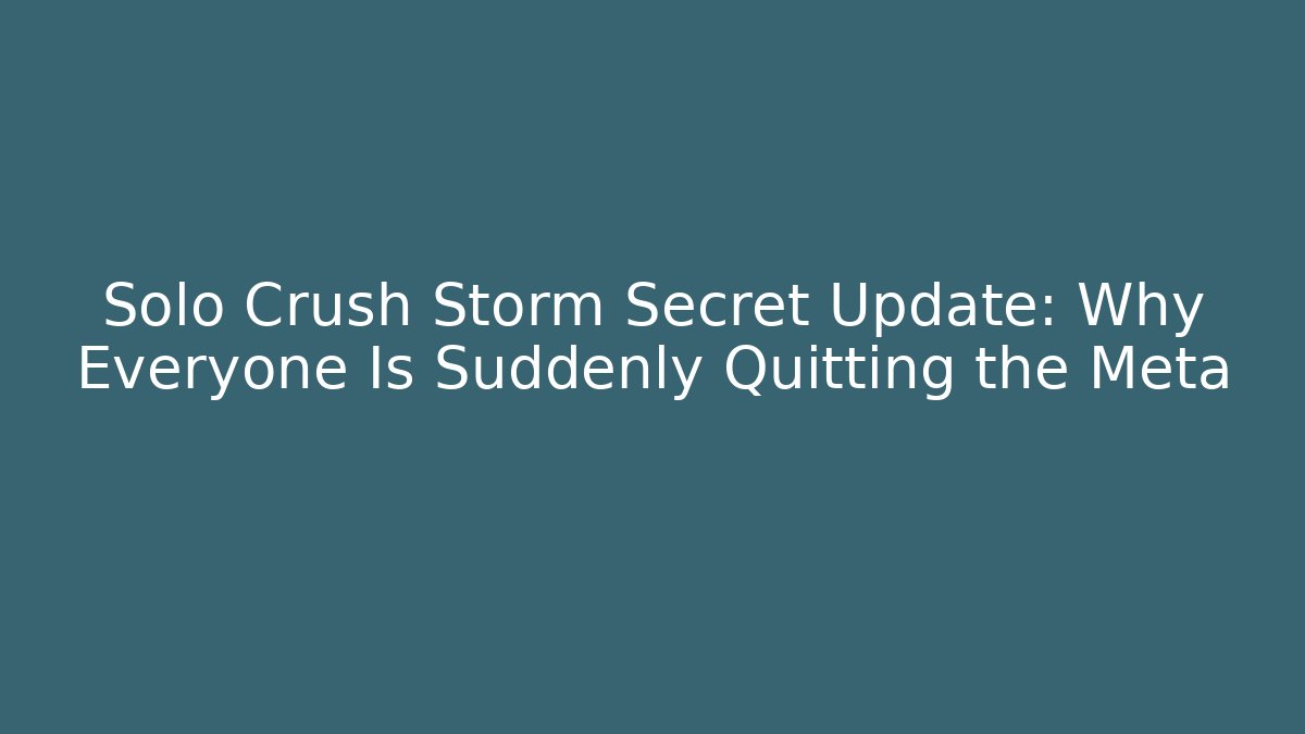 Solo Crush Storm Secret Update: Why Everyone Is Suddenly Quitting the Meta