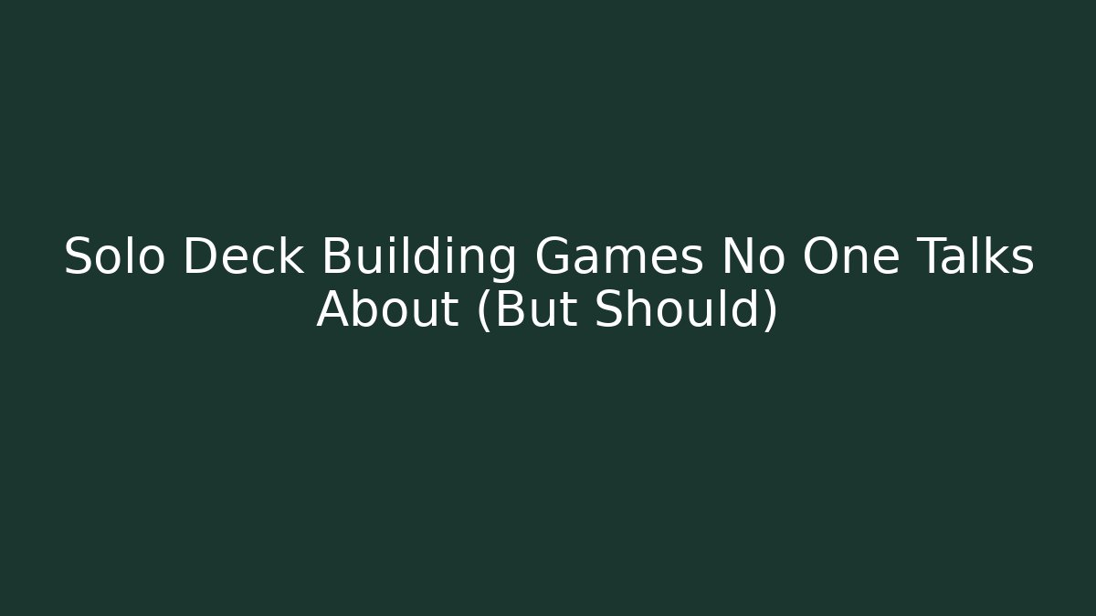 Solo Deck Building Games No One Talks About (But Should)