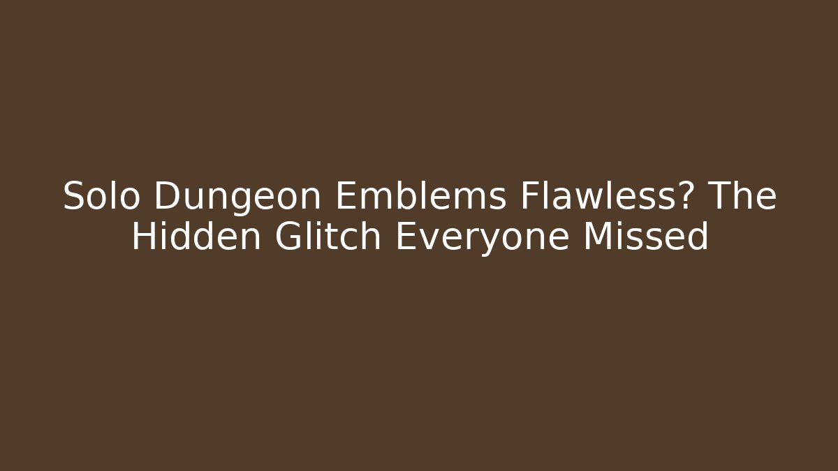 Solo Dungeon Emblems Flawless? The Hidden Glitch Everyone Missed