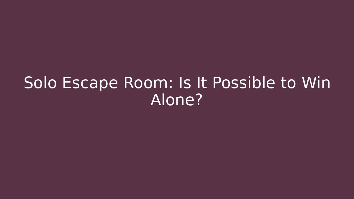 Solo Escape Room: Is It Possible to Win Alone?
