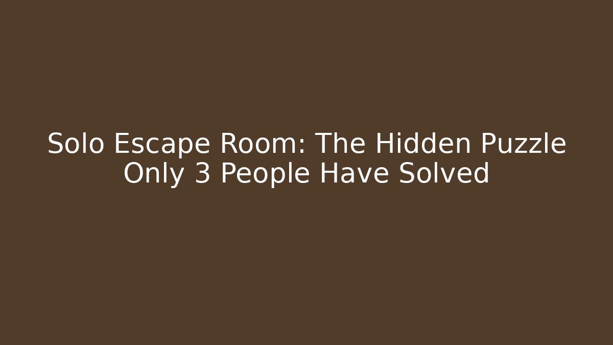 Solo Escape Room: The Hidden Puzzle Only 3 People Have Solved