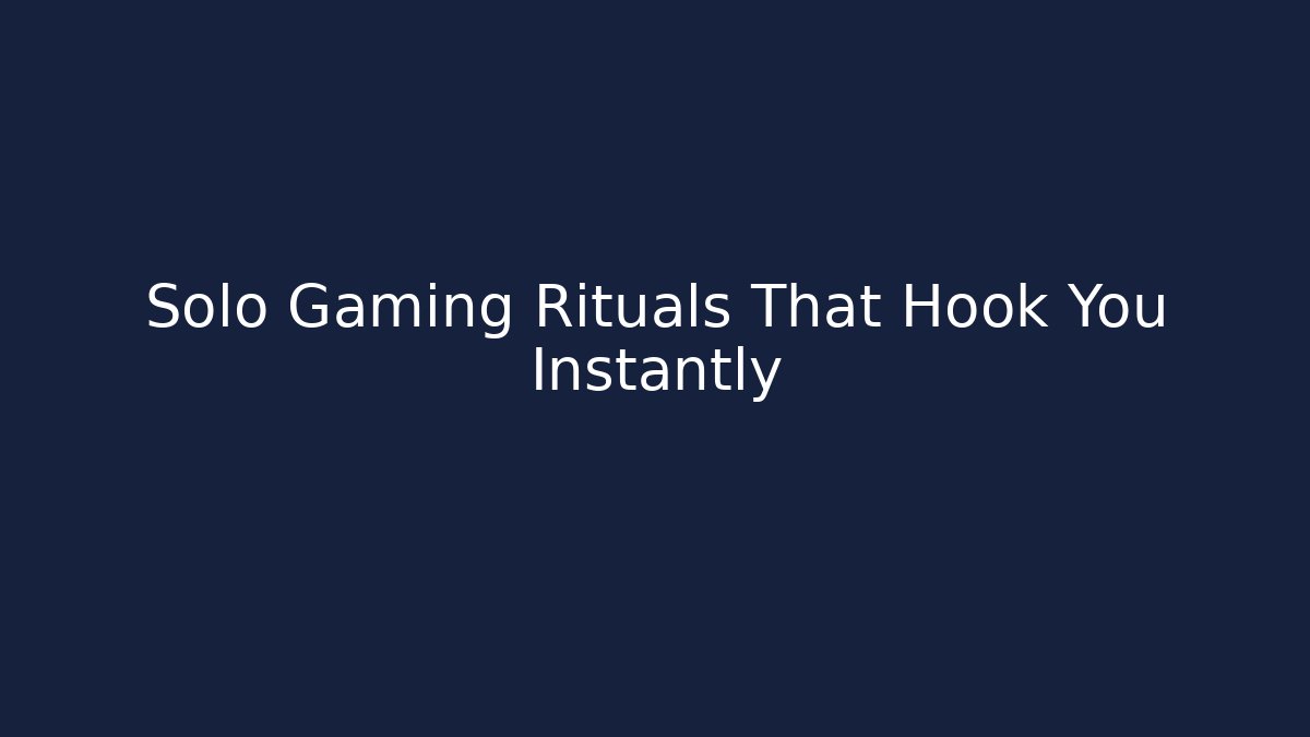 Solo Gaming Rituals That Hook You Instantly - Método de Aprovação