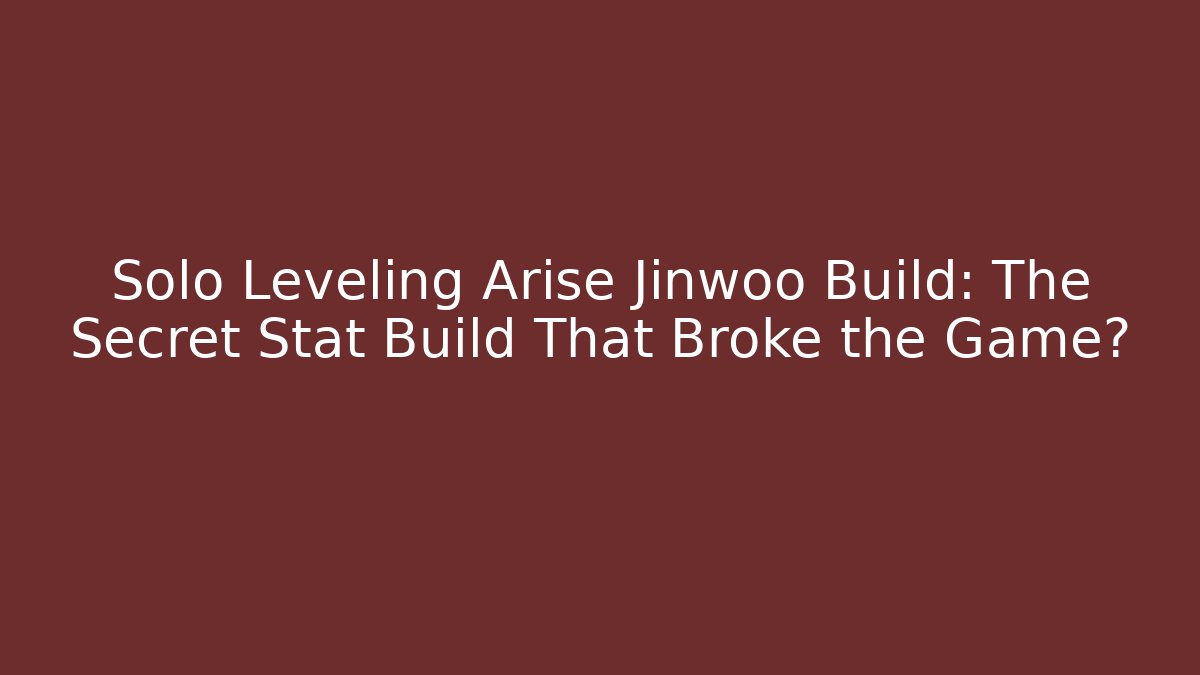 Solo Leveling Arise Jinwoo Build: The Secret Stat Build That Broke the Game?