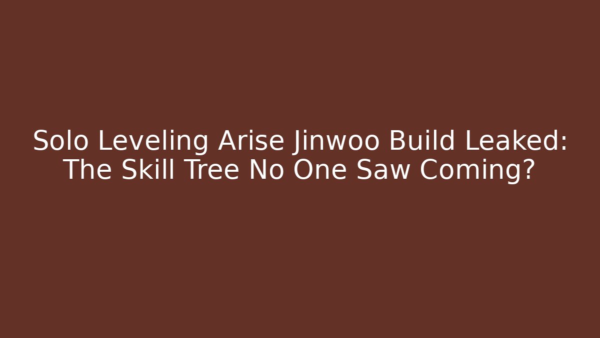 Solo Leveling Arise Jinwoo Build Leaked: The Skill Tree No One Saw Coming?