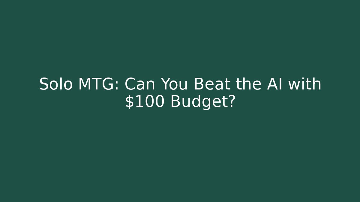 Solo MTG: Can You Beat the AI with $100 Budget? - Método de Aprovação