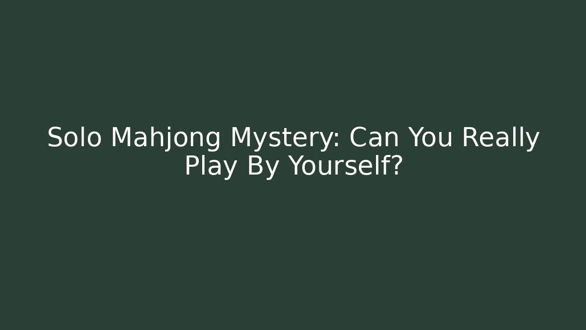 Solo Mahjong Mystery: Can You Really Play By Yourself?