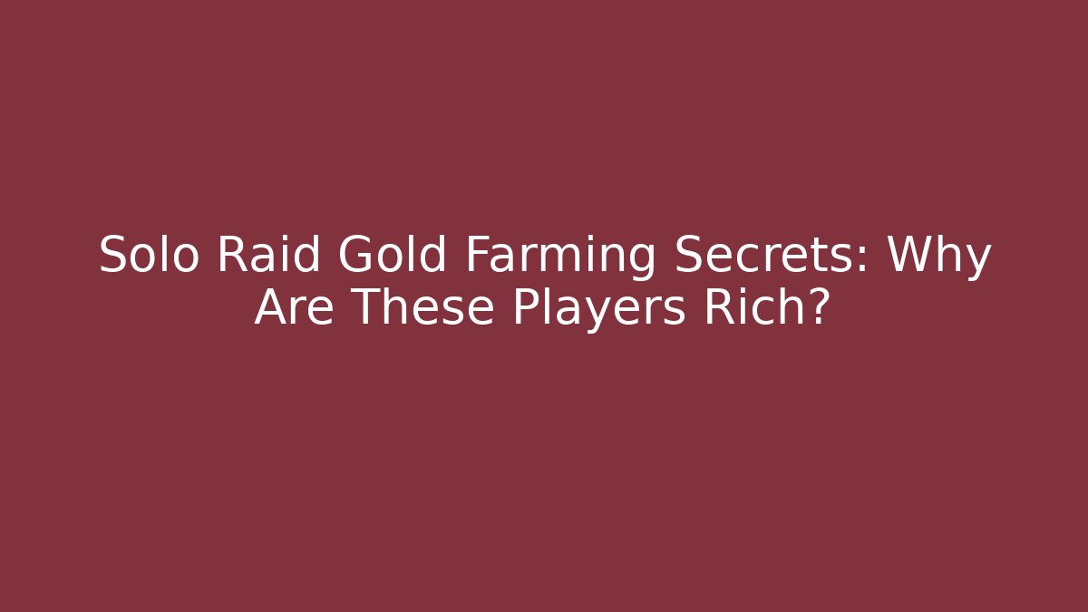 Solo Raid Gold Farming Secrets: Why Are These Players Rich?
