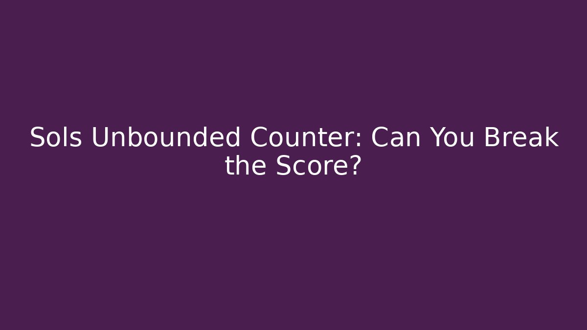 Sols Unbounded Counter: Can You Break the Score?